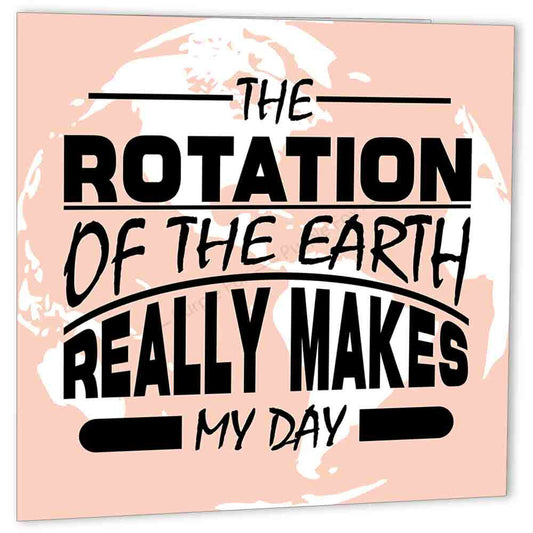 Funny Greeting Card - The Rotation of the Earth Really Makes My Day 148 x 148mm - Purple Fox Gifts